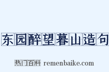 东园醉望暮山造句是什么意思的图片